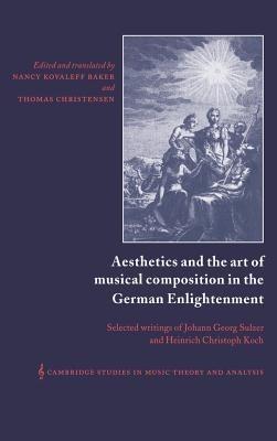 Aesthetics and the Art of Musical Composition in the German Enlightenment: Selected Writings of Johann Georg Sulzer and Heinrich Christoph Koch - Heinrich Christoph Koch,Johann Georg Sulzer - cover