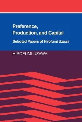 Preference, Production and Capital: Selected Papers of Hirofumi Uzawa - Hirofumi Uzawa - cover