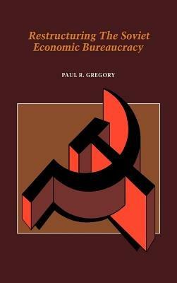 Restructuring the Soviet Economic Bureaucracy - Paul R. Gregory - cover