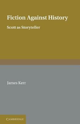 Fiction against History: Scott as Storyteller - James Kerr - cover
