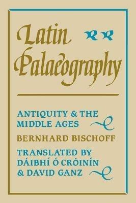 Latin Palaeography: Antiquity and the Middle Ages - Bernhard Bischoff - cover