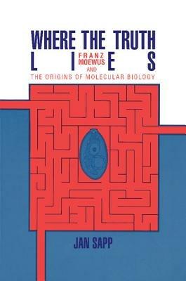 Where the Truth Lies: Franz Moewus and the Origins of Molecular Biology - Jan Sapp - cover