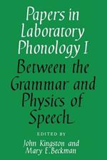 Papers in Laboratory Phonology: Volume 1, Between the Grammar and Physics of Speech