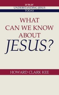 What Can We Know about Jesus? - Howard Clark Kee - cover