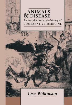 Animals and Disease: An Introduction to the History of Comparative Medicine - Lise Wilkinson - cover