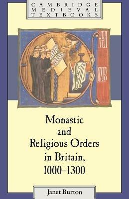 Monastic and Religious Orders in Britain, 1000-1300 - Janet Burton - cover