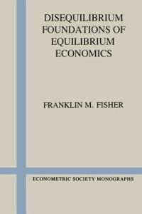 Disequilibrium Foundations of Equilibrium Economics - Franklin M. Fisher - cover