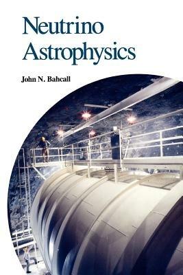 Neutrino Astrophysics - John N. Bahcall - cover