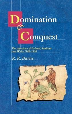 Domination and Conquest: The Experience of Ireland, Scotland and Wales, 1100–1300 - R. R. Davies - cover