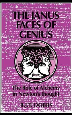 The Janus Faces of Genius: The Role of Alchemy in Newton's Thought - Betty Jo Teeter Dobbs - cover