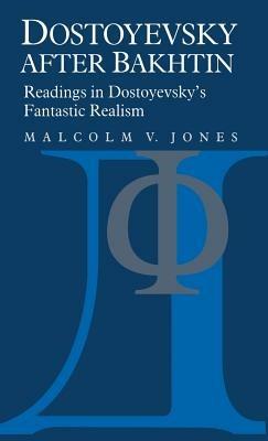 Dostoyevsky after Bakhtin: Readings in Dostoyevsky's Fantastic Realism - Malcolm V. Jones - cover