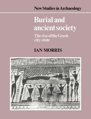 Burial and Ancient Society: The Rise of the Greek City-State - Ian Morris - cover