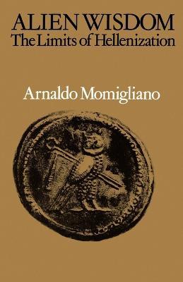 Alien Wisdom: The Limits of Hellenization - Arnaldo Momigliano - cover