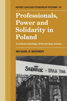 Professionals, Power and Solidarity in Poland: A Critical Sociology of Soviet-Type Society - Michael D. Kennedy - cover