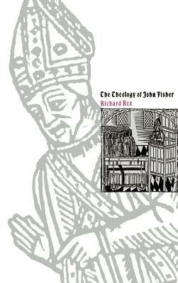 The Theology of John Fisher - Richard Rex - cover
