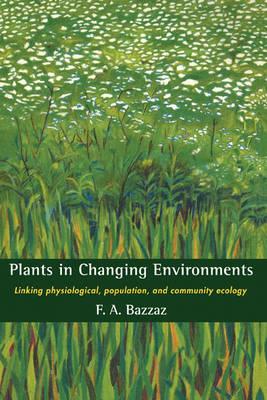 Plants in Changing Environments: Linking Physiological, Population, and Community Ecology - F. A. Bazzaz - cover