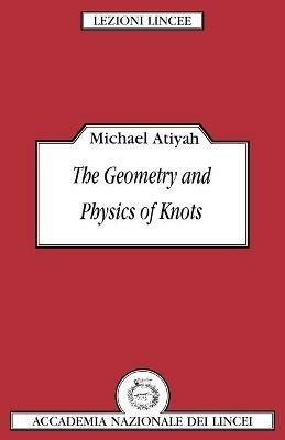The Geometry and Physics of Knots - Michael Atiyah - cover