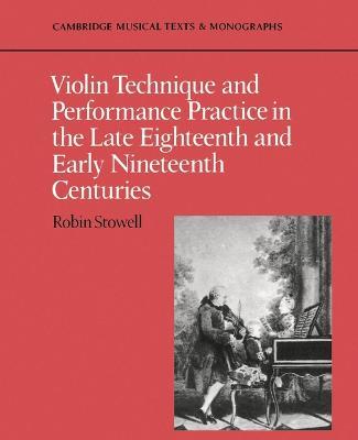Violin Technique and Performance Practice in the Late Eighteenth and Early Nineteenth Centuries - Robin Stowell - cover