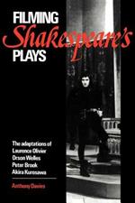 Filming Shakespeare's Plays: The Adaptations of Laurence Olivier, Orson Welles, Peter Brook and Akira Kurosawa