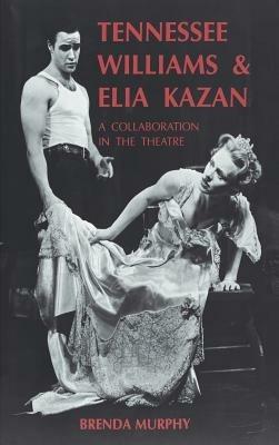 Tennessee Williams and Elia Kazan: A Collaboration in the Theatre - Brenda Murphy - cover