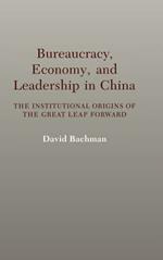 Bureaucracy, Economy, and Leadership in China: The Institutional Origins of the Great Leap Forward