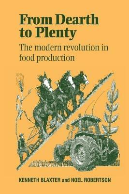 From Dearth to Plenty: The Modern Revolution in Food Production - Kenneth Blaxter,Noel R. Robertson - cover