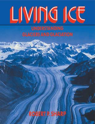 Living Ice: Understanding Glaciers and Glaciation - Robert P. Sharp - cover
