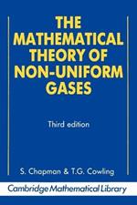 The Mathematical Theory of Non-uniform Gases: An Account of the Kinetic Theory of Viscosity, Thermal Conduction and Diffusion in Gases