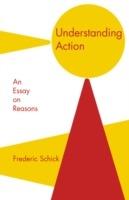 Understanding Action: An Essay on Reasons - Frederic Schick - cover