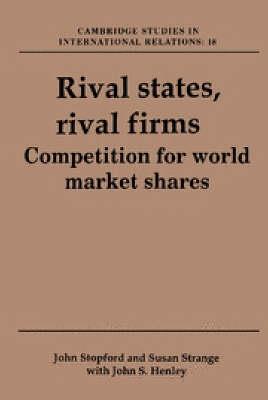 Rival States, Rival Firms: Competition for World Market Shares - John M. Stopford,Susan Strange,John S. Henley - cover