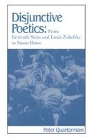 Disjunctive Poetics: From Gertrude Stein and Louis Zukofsky to Susan Howe - Peter Quartermain - cover