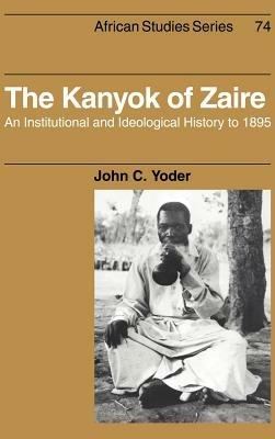 The Kanyok of Zaire: An Institutional and Ideological History to 1895 - John C. Yoder - cover