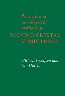 Physical and Non-Physical Methods of Solving Crystal Structures - Michael M. Woolfson,Fan Hai-Fu - cover