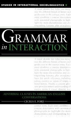 Grammar in Interaction: Adverbial Clauses in American English Conversations - Cecilia E. Ford - cover
