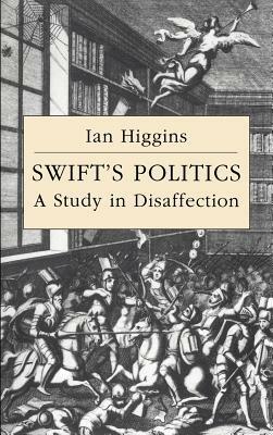 Swift's Politics: A Study in Disaffection - Ian Higgins - cover