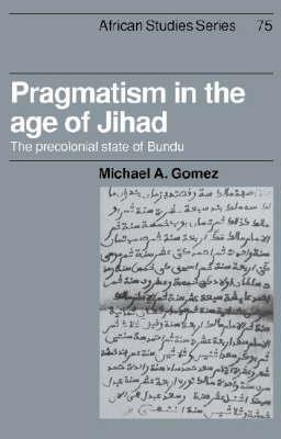 Pragmatism in the Age of Jihad: The Precolonial State of Bundu - Michael A. Gomez - cover