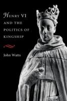 Henry VI and the Politics of Kingship - John Watts - cover