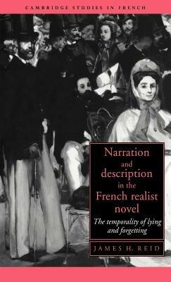 Narration and Description in the French Realist Novel: The Temporality of Lying and Forgetting - James H. Reid - cover