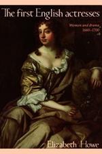 The First English Actresses: Women and Drama, 1660-1700
