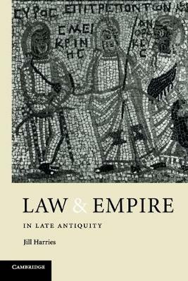 Law and Empire in Late Antiquity - Jill Harries - cover