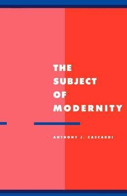 The Subject of Modernity - Anthony J. Cascardi - cover