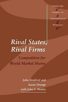 Rival States, Rival Firms: Competition for World Market Shares - John M. Stopford,Susan Strange,John S. Henley - cover