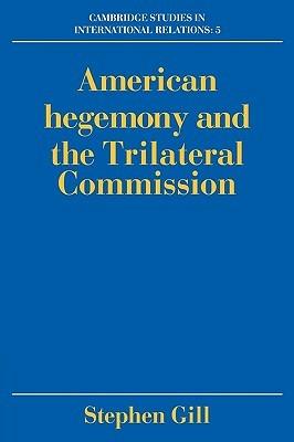 American Hegemony and the Trilateral Commission - Stephen Gill - cover