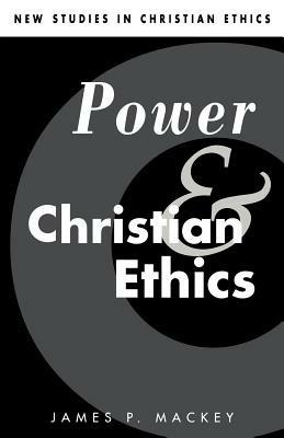Power and Christian Ethics - James P. Mackey - cover