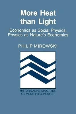 More Heat than Light: Economics as Social Physics, Physics as Nature's Economics - Philip Mirowski - cover