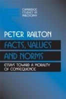 Facts, Values, and Norms: Essays toward a Morality of Consequence - Peter Railton - cover
