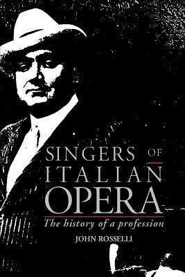 Singers of Italian Opera: The History of a Profession - John Rosselli - cover