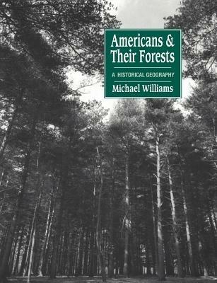 Americans and their Forests: A Historical Geography - Michael Williams - cover