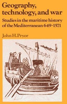 Geography, Technology, and War: Studies in the Maritime History of the Mediterranean, 649-1571 - John H. Pryor - cover