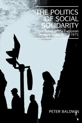 The Politics of Social Solidarity: Class Bases of the European Welfare State, 1875-1975 - Peter Baldwin - cover